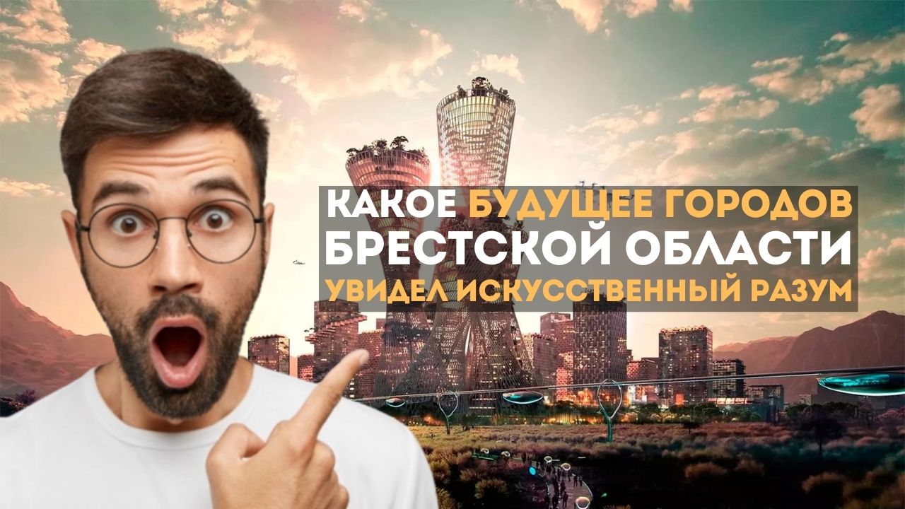 Искусственный интеллект рассказал, какими будут города Брестской области через 30 лет