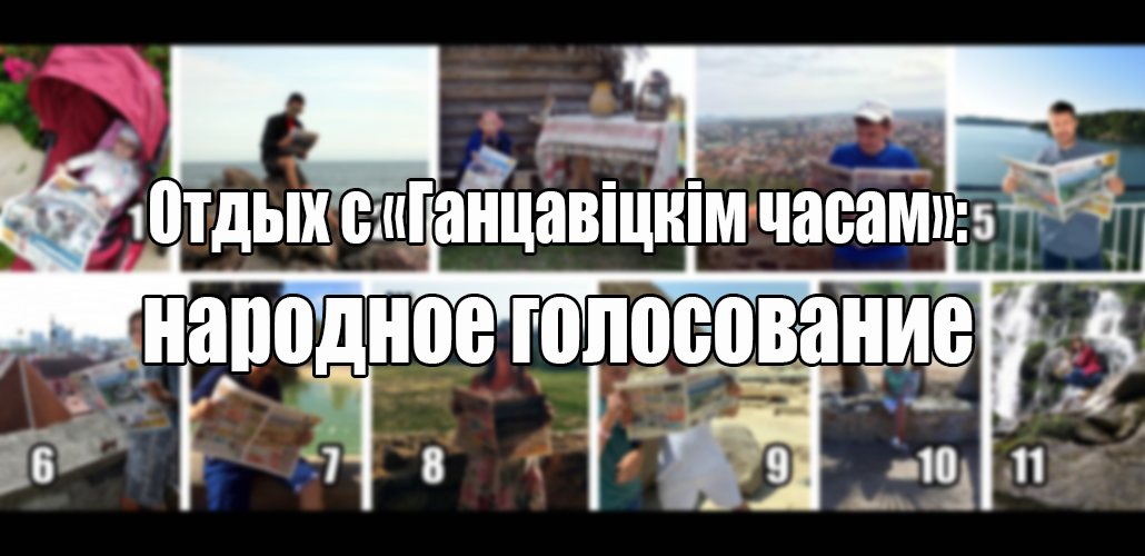 Отдых с «Ганцавіцкім часам»: народное голосование